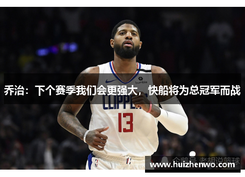 乔治：下个赛季我们会更强大，快船将为总冠军而战