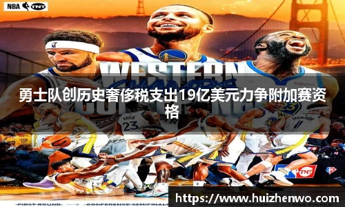勇士队创历史奢侈税支出19亿美元力争附加赛资格