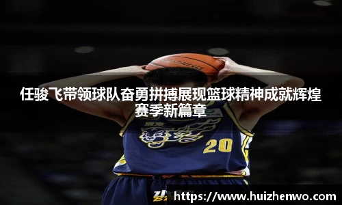 beats365任骏飞带领球队奋勇拼搏展现篮球精神成就辉煌赛季新篇章