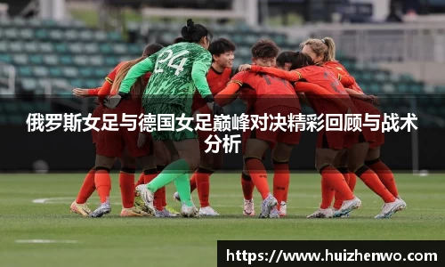 beats365俄罗斯女足与德国女足巅峰对决精彩回顾与战术分析